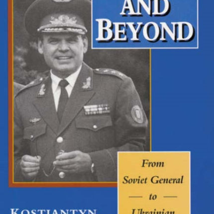 Above  Beyond  From Soviet General to Ukranian State Builder