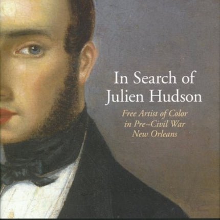 In Search of Julien Hudson: Free Artist of Color in Pre-Civil War New Orleans