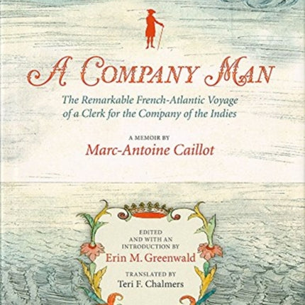 A Company Man: The Remarkable French-Atlantic Voyage of a Clerk for the Company of the Indies