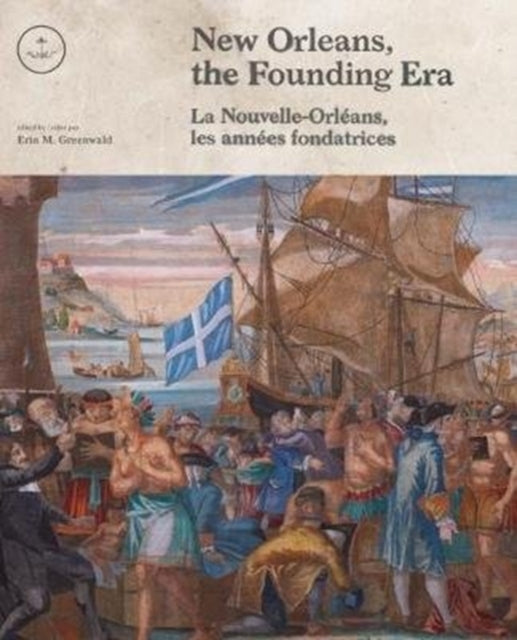 New Orleans, the Founding Era: La Nouvelle-Orléans, les années fondatrices