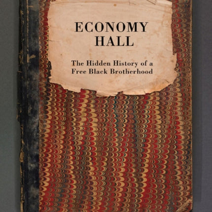 Economy Hall: The Hidden History of a Free Black Brotherhood