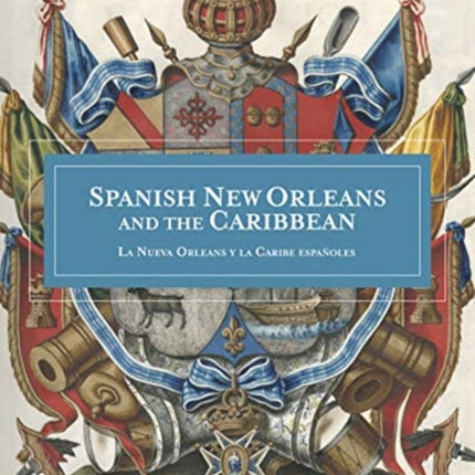 Spanish New Orleans and the Caribbean: La Nueva Orleans y la Caribe Espanoles