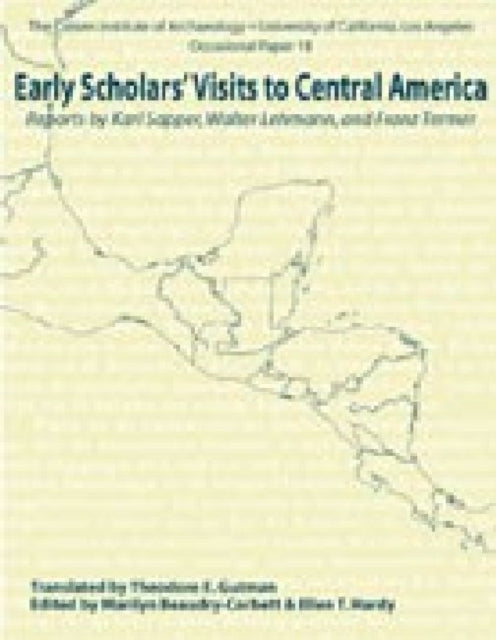 Early Scholars' Visits to Central America: Reports by Karl Sapper, Walter Lehmann, and Franz Termer