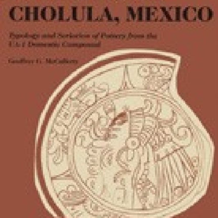 Ceramics of Postclassic Cholula, Mexico: Typology and Seriation of Pottery from the UA-1 Domestic Compound