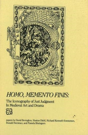 Homo, Memento Finis: The Iconography of Just Judgement in Medieval Art and Drama