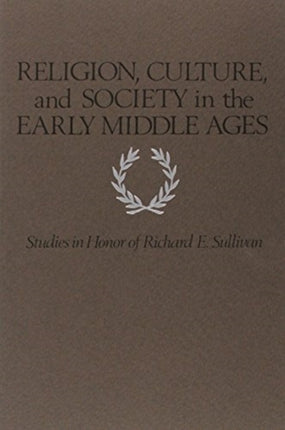 Religion, Culture, and Society in the Early Middle Ages: Studies in Honor of Richard E. Sullivan