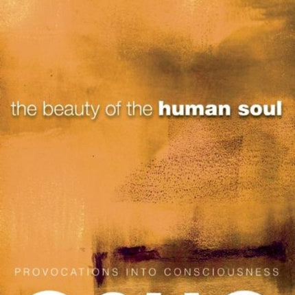 The Beauty of the Human Soul: Provocations Into Consciousness