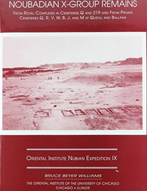 Excavations Between Abu Simbel and the Sudan Frontier, Part 9: Noubadian X-Group Remains from Royal Complexes in Cemeteries Q and 219 and Private Cemeteries Q, R, V, W, B, J, and M at Qustul and Ballana