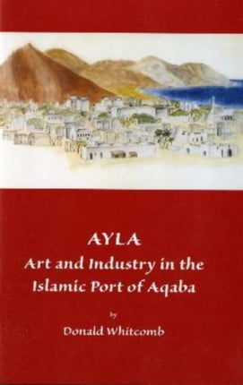 Ayla: Art and Industry in the Islamic Port of Aqaba