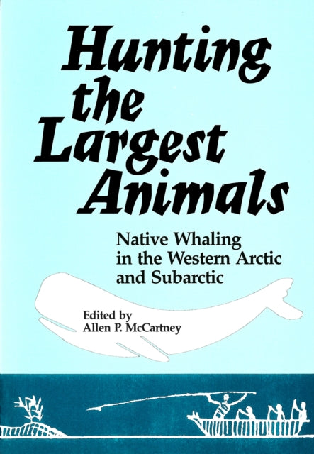 Hunting the Largest Animals: Native Whaling in the Western Arctic and Subarctic