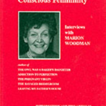 Conscious Femininity: Interviews with Marion Woodman