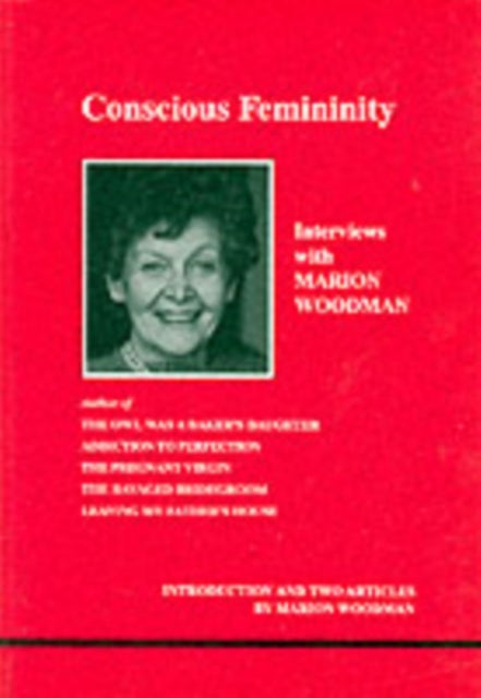 Conscious Femininity: Interviews with Marion Woodman