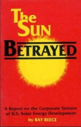 The Sun Betrayed – A Study of the Corporate Seizure of Solar Energy Development