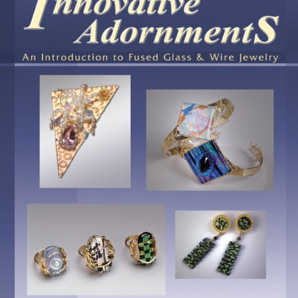 Innovative Adornments: An Introduction to Fused Glass & Wire Jewelry