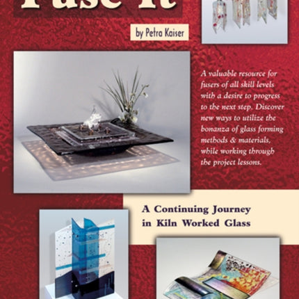 Fuse It: A Continuing Journey in Kiln Worked Glass