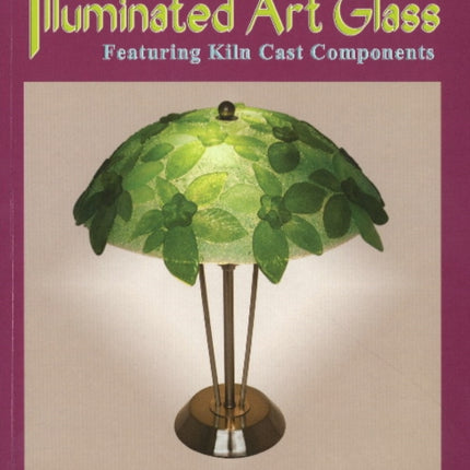 Illuminated Art Glass: Featuring Kiln Cast Components