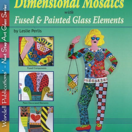 Dimensional Mosaics: with Fused & Painted Glass Elements