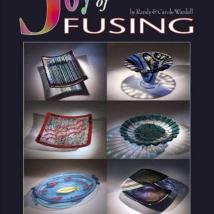 Joy of Fusing: Fusing Basics, Molds & More