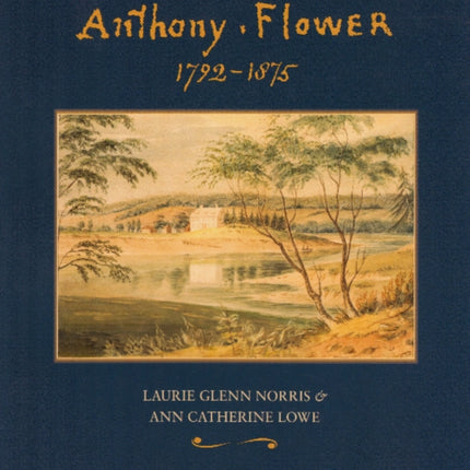 Anthony Flower: The Life and Art of a Country Painter, 1792-1875/La vie et l'oeuvre d'un Artiste du Terroir, 1792-1875