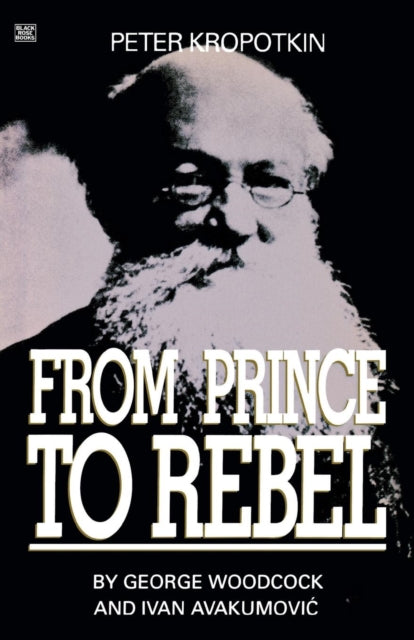 Peter Kropotkin  From Prince to Rebel