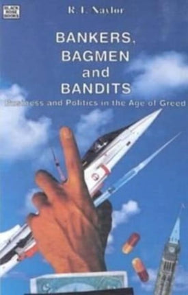 Bankers, Bagmen and Bandits: Business and Politics in the Age of Greed