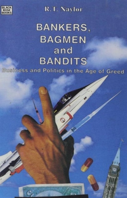 Bankers, Bagmen and Bandits: Business and Politics in the Age of Greed