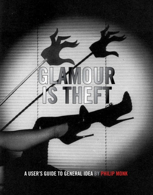 Glamour Is Theft: A User's Guide to General Idea: 1969-1978