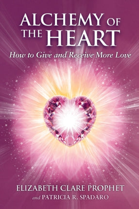 Alchemy of the Heart: How to Give and Receive More Love