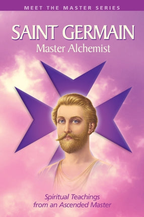 Saint Germain: the Master Alchemist: Spiritual Teachings from an Ascended Master