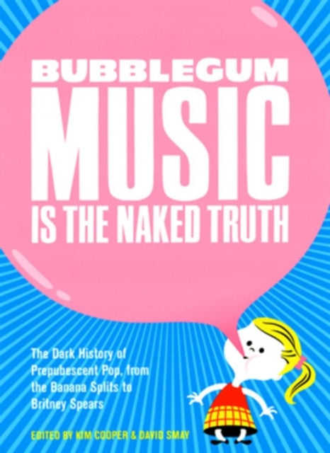 Bubblegum Music Is The Naked Truth: The Dark History of Prepubescent Pop, From the Banana Splits to Britney Spears