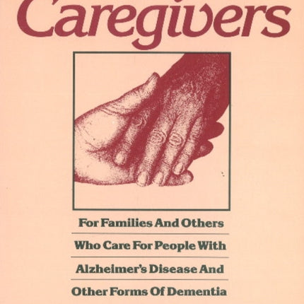 Taking Care Of Caregivers: For Families & Others Who Care for People with Alzheimer's Disease & Other Forms of Dementia