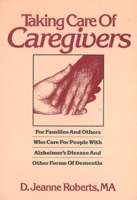 Taking Care Of Caregivers: For Families & Others Who Care for People with Alzheimer's Disease & Other Forms of Dementia