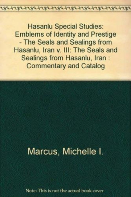 Hasanlu Special Studies, Volume III: Emblems of Identity and Prestige--The Seals and Sealings from Hasanlu, Iran