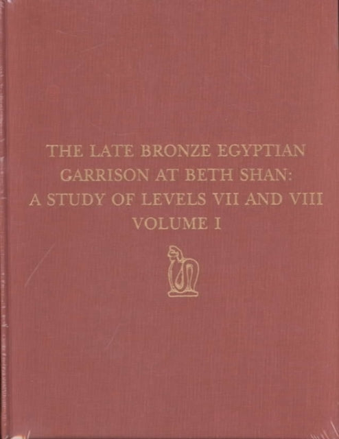 The Late Bronze Egyptian Garrison at Beth Shan: A Study of Levels VII and VIII