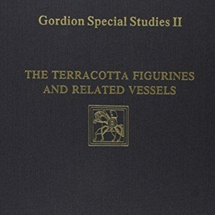 Gordion Special Studies, Volume II: The Terracotta Figurines and Related Vessels