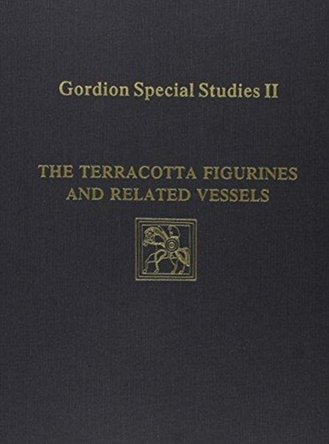 Gordion Special Studies, Volume II: The Terracotta Figurines and Related Vessels