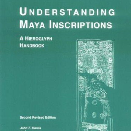 Understanding Maya Inscriptions: A Hieroglyph Handbook