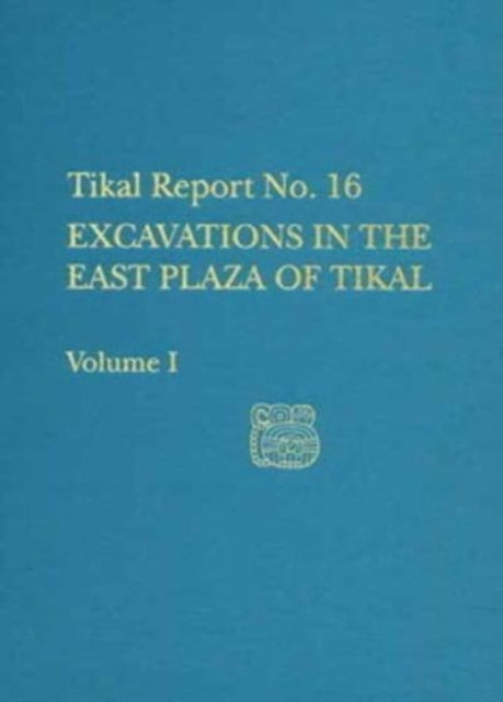 Excavations in the East Plaza of Tikal, Volumes I and II: Tikal Report 16