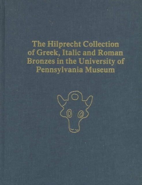 The Hilprecht Collection of Greek, Italic, and Roman Bronzes in the University of Pennsylvania Museum