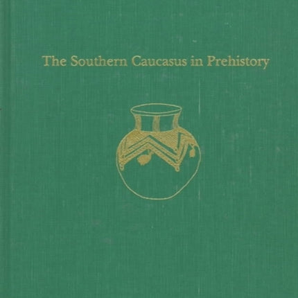 The Southern Caucasus in Prehistory: Stages of Cultural and Socioeconomic Development from the Eighth to the Second Millennium B.C.