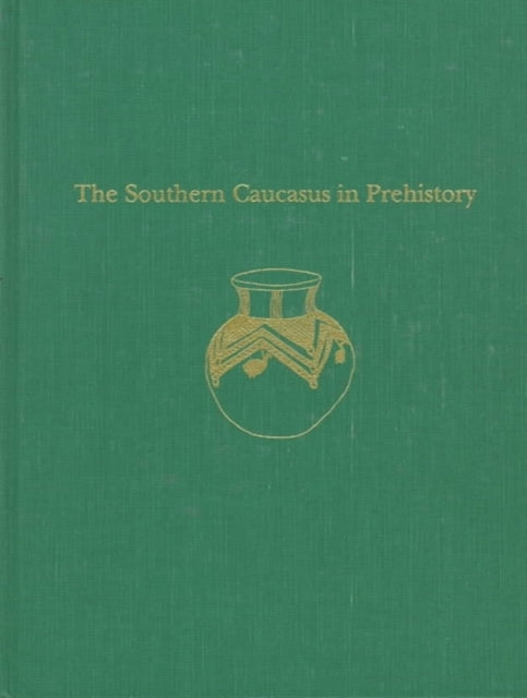 The Southern Caucasus in Prehistory: Stages of Cultural and Socioeconomic Development from the Eighth to the Second Millennium B.C.