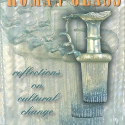 Roman Glass: Reflections on Cultural Change