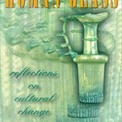 Roman Glass: Reflections on Cultural Change