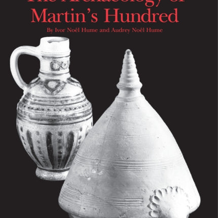 The Archaeology of Martin's Hundred: Part 1, Interpretive Studies; Part 2, Artifact Catalog