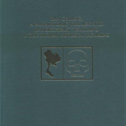 Ban Chiang, a Prehistoric Village Site in Northeast Thailand, Volume 1: The Human Skeletal Remains