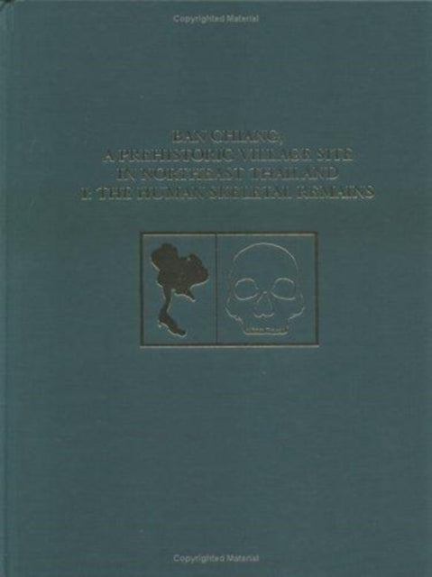 Ban Chiang, a Prehistoric Village Site in Northeast Thailand, Volume 1: The Human Skeletal Remains