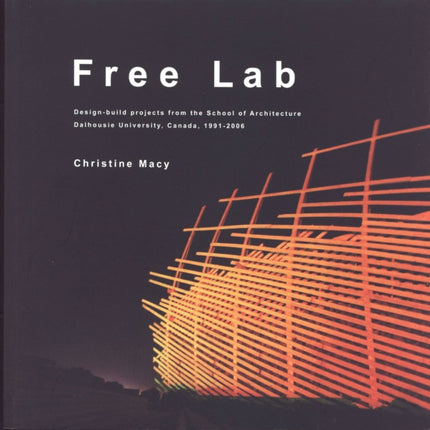 Free Lab: Design-build projects from the School of Architecture, Dalhousie University, Canada, 1991-2006