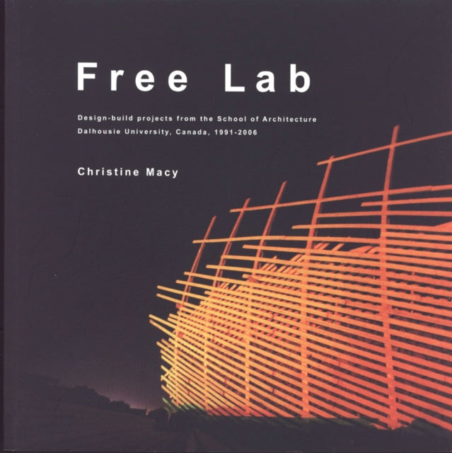 Free Lab: Design-build projects from the School of Architecture, Dalhousie University, Canada, 1991-2006