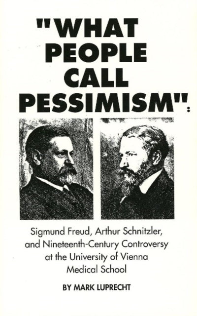 What People Call Pessimism: Freud, Schnitzler & 19th Century Controversy at the University of Vienna