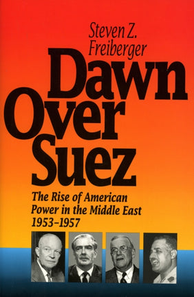 Dawn Over Suez: The Rise of American Power in the Middle East, 1953-1957